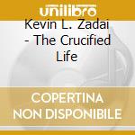 Kevin L. Zadai - The Crucified Life cd