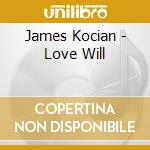 James Kocian - Love Will cd musicale di James Kocian