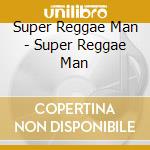 Super Reggae Man - Super Reggae Man cd