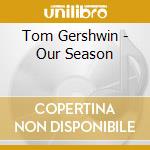 Tom Gershwin - Our Season cd