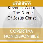 Kevin L. Zadai - The Name Of Jesus Christ cd