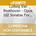 Ludwig Van Beethoven - Opus 102 Sonatas For Cello And Piano cd