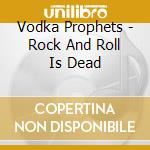 Vodka Prophets - Rock And Roll Is Dead cd