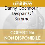 Danny Gochnour - Despair Of Summer cd
