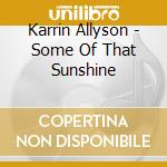 Karrin Allyson - Some Of That Sunshine cd musicale di Karrin Allyson