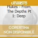 Flukes - From The Depths Pt 1: Deep cd