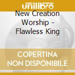 New Creation Worship - Flawless King cd