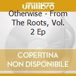 Otherwise - From The Roots, Vol. 2 Ep cd