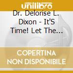 Dr. Delorise L. Dixon - It'S Time! Let The Praise Begin! cd musicale di Dr. Delorise L. Dixon
