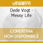 Dede Vogt - Messy Life cd