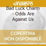 Bad Luck Charm - Odds Are Against Us cd