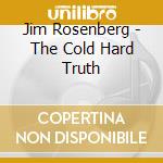 Jim Rosenberg - The Cold Hard Truth cd