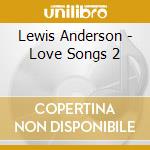 Lewis Anderson - Love Songs 2 cd