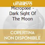 Micropixie - Dark Sight Of The Moon cd
