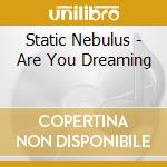 Static Nebulus - Are You Dreaming cd musicale di Static Nebulus