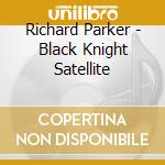 Richard Parker - Black Knight Satellite cd
