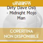 Dirty Dave Osti - Midnight Mojo Man cd musicale di Dirty Dave Osti