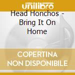 Head Honchos - Bring It On Home cd musicale di Head Honchos