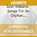 Josh Williams - Songs For An Orphan Generation cd musicale di Josh Williams