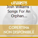 Josh Williams - Songs For An Orphan Generation cd