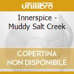 Innerspice - Muddy Salt Creek cd musicale di Innerspice
