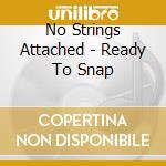 No Strings Attached - Ready To Snap cd