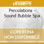 Percolations - Sound Bubble Spa cd