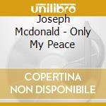 Joseph Mcdonald - Only My Peace cd