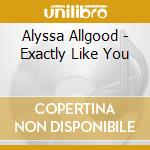 Alyssa Allgood - Exactly Like You cd