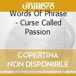 Words Of Phrase - Curse Called Passion cd
