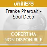 Franke Pharoah - Soul Deep cd musicale di Franke Pharoah