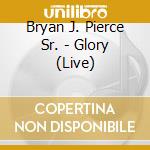 Bryan J. Pierce Sr. - Glory (Live) cd