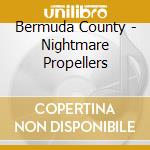 Bermuda County - Nightmare Propellers cd musicale di Bermuda County