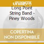 Long Point String Band - Piney Woods cd musicale di Long Point String Band