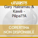 Gary Haleamau & Kawili - Pilipa??A cd