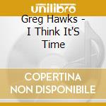 Greg Hawks - I Think It'S Time cd
