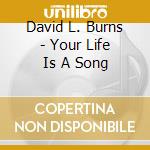 David L. Burns - Your Life Is A Song cd