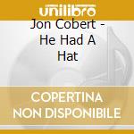 Jon Cobert - He Had A Hat cd musicale di Jon Cobert