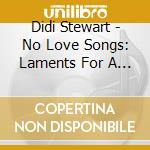 Didi Stewart - No Love Songs: Laments For A Broken Society cd musicale di Didi Stewart