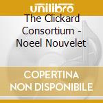 The Clickard Consortium - Noeel Nouvelet cd