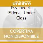 Psychedelic Elders - Under Glass