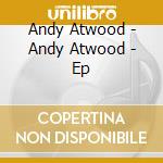Andy Atwood - Andy Atwood - Ep cd