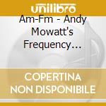 Am-Fm - Andy Mowatt's Frequency Movement cd