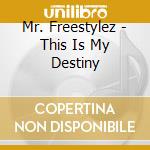 Mr. Freestylez - This Is My Destiny cd