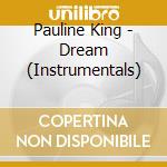 Pauline King - Dream (Instrumentals) cd musicale di Pauline King