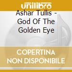 Ashar Tullis - God Of The Golden Eye cd