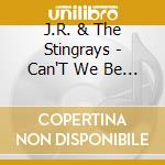 J.R. & The Stingrays - Can'T We Be Sweethearts cd
