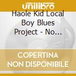 Haole Kid Local Boy Blues Project - No Better Place To Be cd musicale di Haole Kid Local Boy Blues Project