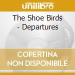 The Shoe Birds - Departures cd