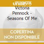 Victoria Pennock - Seasons Of Me cd musicale di Victoria Pennock